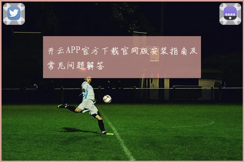 开云APP官方下载官网版安装指南及常见问题解答